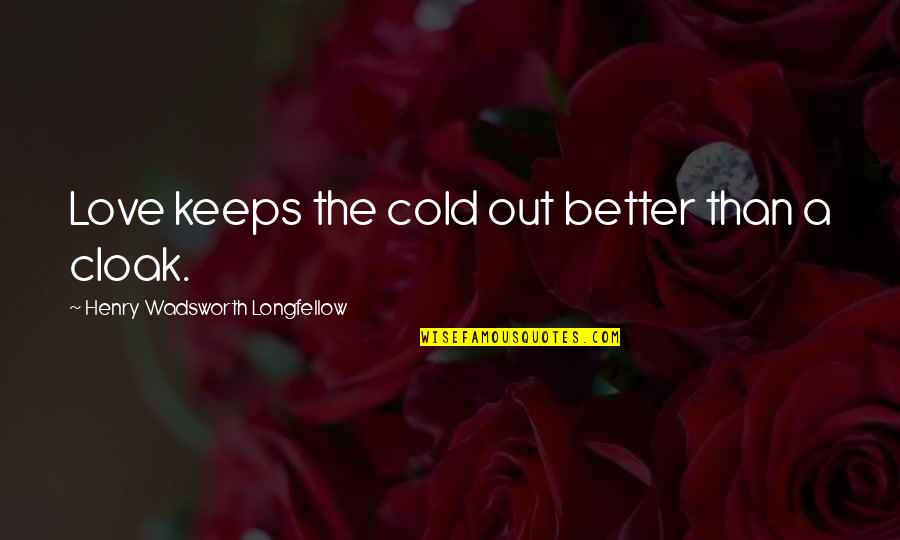 Bittie Quotes By Henry Wadsworth Longfellow: Love keeps the cold out better than a