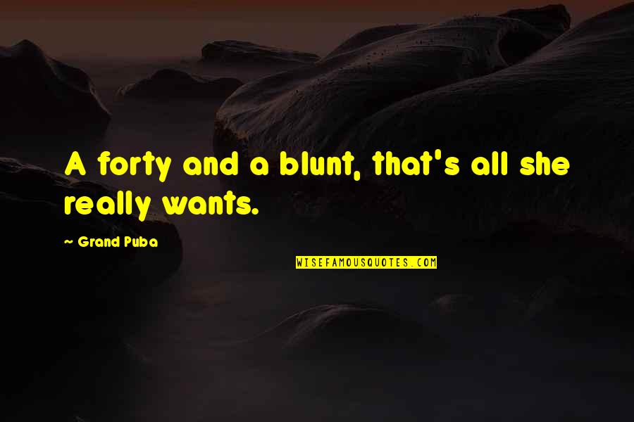 Bittiebitez Quotes By Grand Puba: A forty and a blunt, that's all she