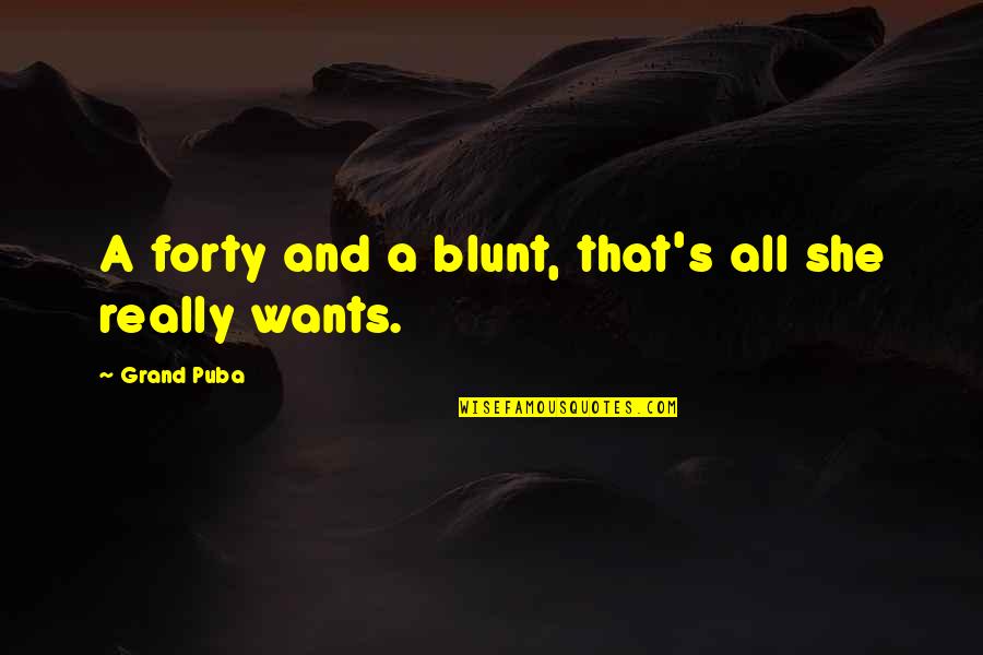 Bittiebitez Quotes By Grand Puba: A forty and a blunt, that's all she Bittiebitez Quotes By Grand Puba: A forty and a blunt, that's all she
