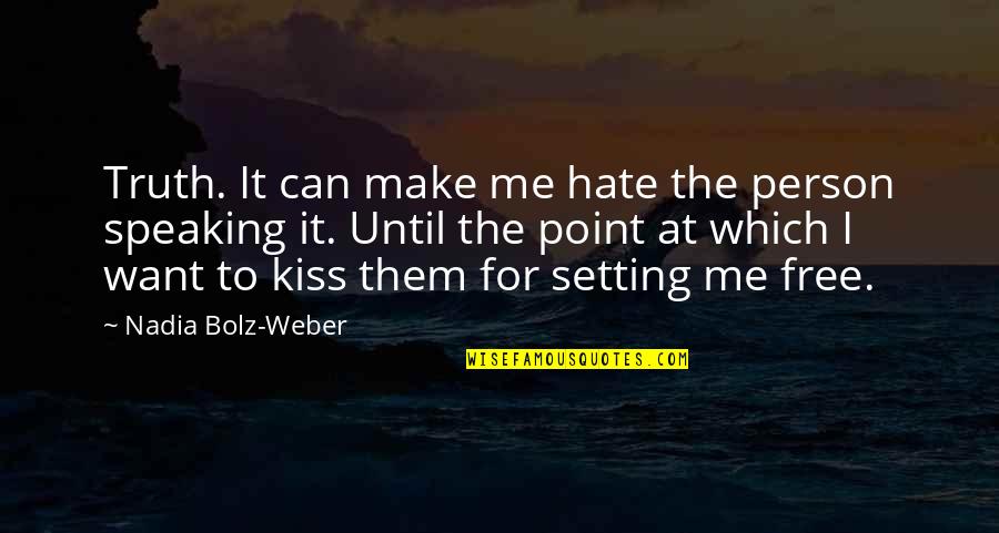 Bittiebitez Quotes By Nadia Bolz-Weber: Truth. It can make me hate the person Bittiebitez Quotes By Nadia Bolz-Weber: Truth. It can make me hate the person