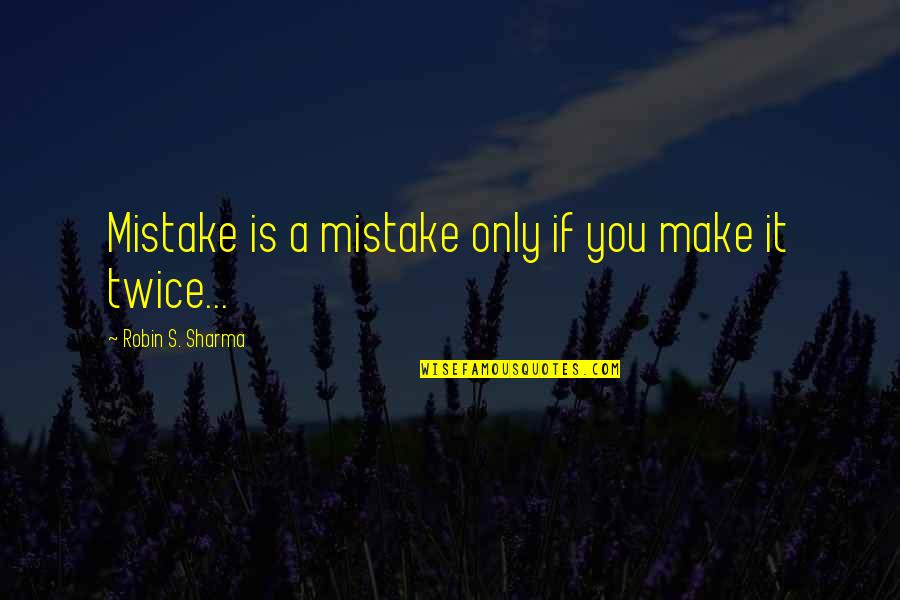 Bittier Quotes By Robin S. Sharma: Mistake is a mistake only if you make