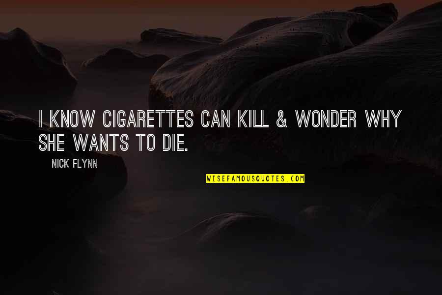 Bitties Quotes By Nick Flynn: I know cigarettes can kill & wonder why