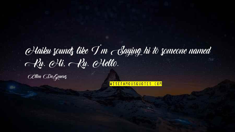 Bitting Quotes By Ellen DeGeneres: Haiku sounds like I'm Saying hi to someone Bitting Quotes By Ellen DeGeneres: Haiku sounds like I'm Saying hi to someone
