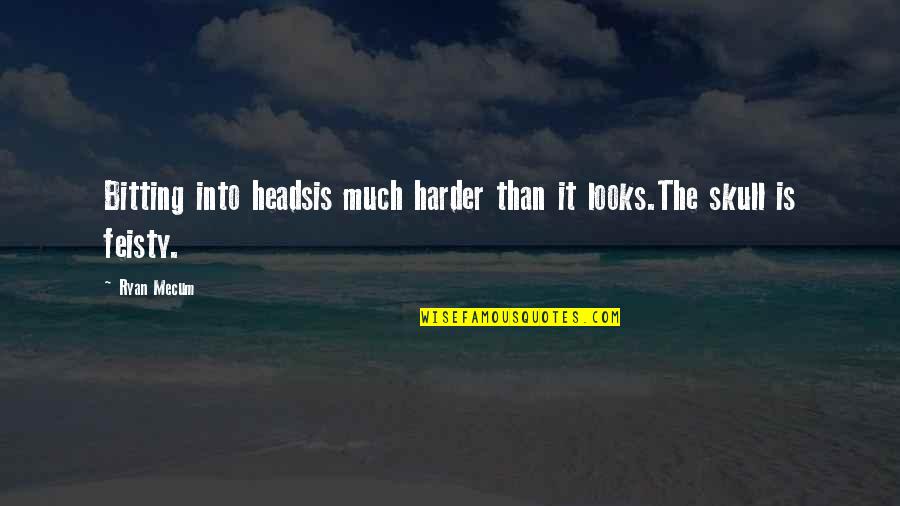 Bitting Quotes By Ryan Mecum: Bitting into headsis much harder than it looks.The
