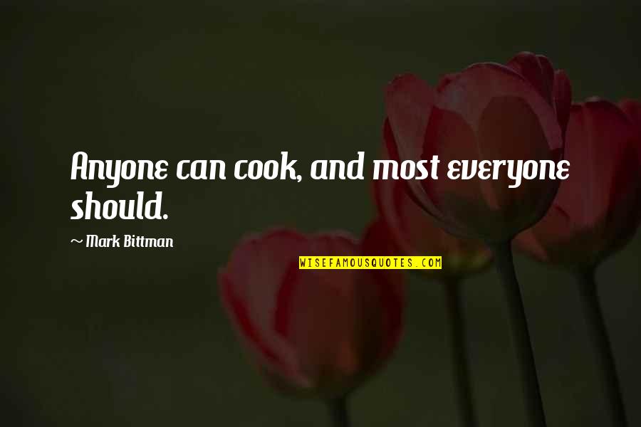 Bittman Quotes By Mark Bittman: Anyone can cook, and most everyone should.