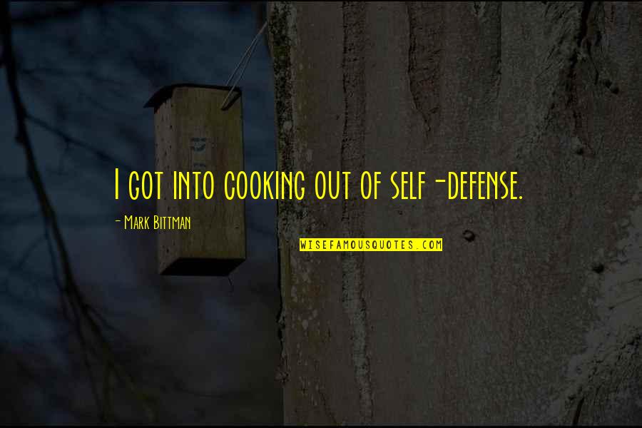 Bittman Quotes By Mark Bittman: I got into cooking out of self-defense.