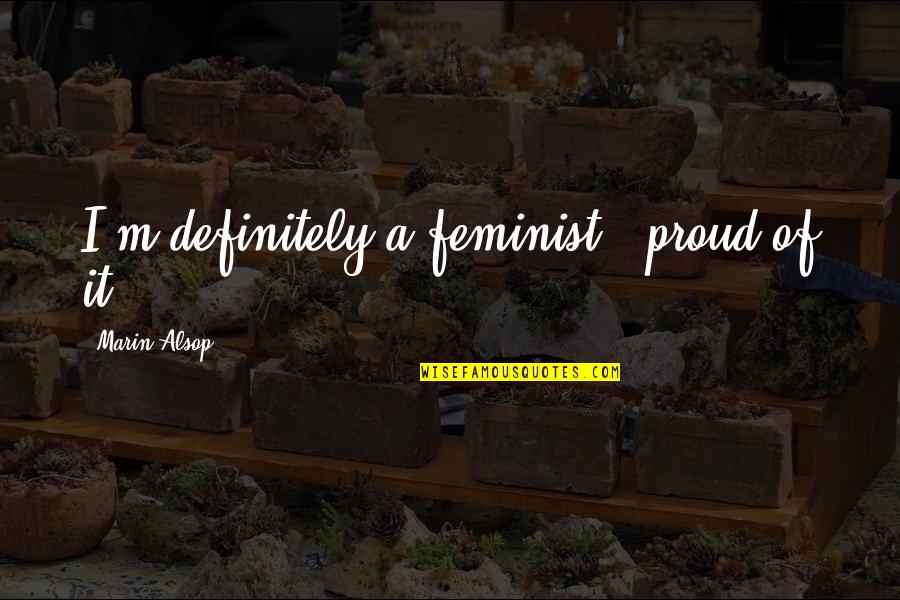 Bittner Funeral Chapel Quotes By Marin Alsop: I'm definitely a feminist & proud of it. Bittner Funeral Chapel Quotes By Marin Alsop: I'm definitely a feminist & proud of it.