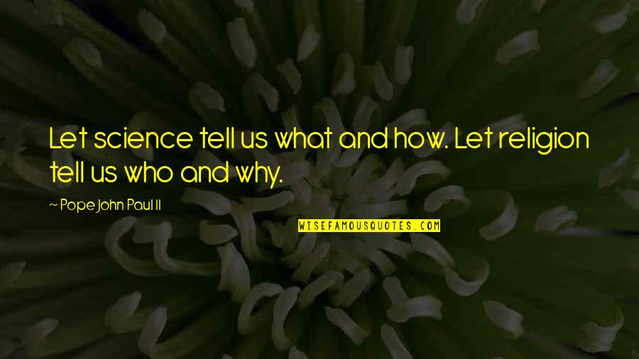 Bittoor Quotes By Pope John Paul II: Let science tell us what and how. Let Bittoor Quotes By Pope John Paul II: Let science tell us what and how. Let