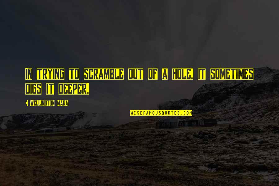 Bittorrent Quotes By Wellington Mara: In trying to scramble out of a hole,