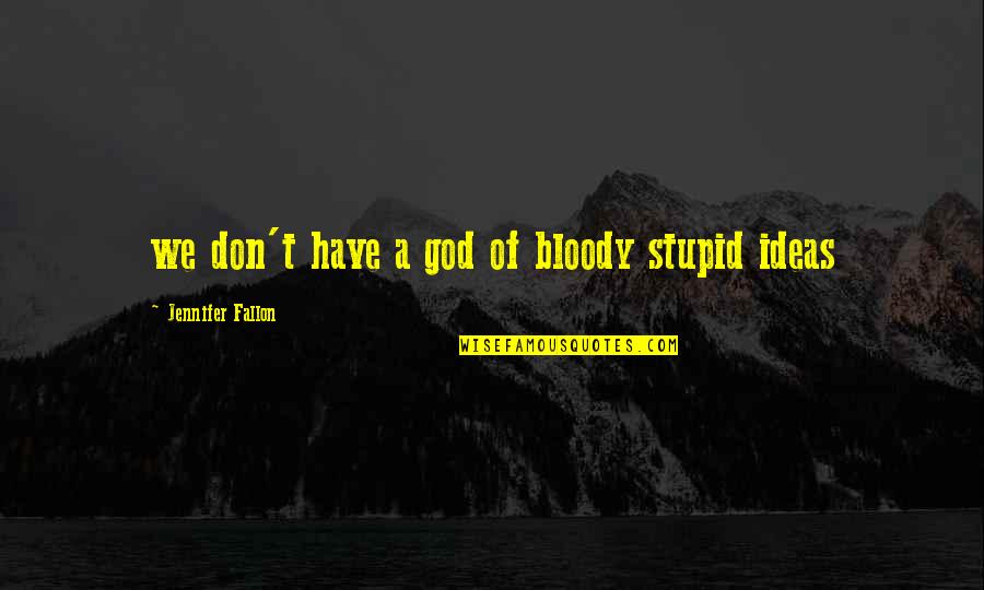 Bittrolff Quotes By Jennifer Fallon: we don't have a god of bloody stupid Bittrolff Quotes By Jennifer Fallon: we don't have a god of bloody stupid