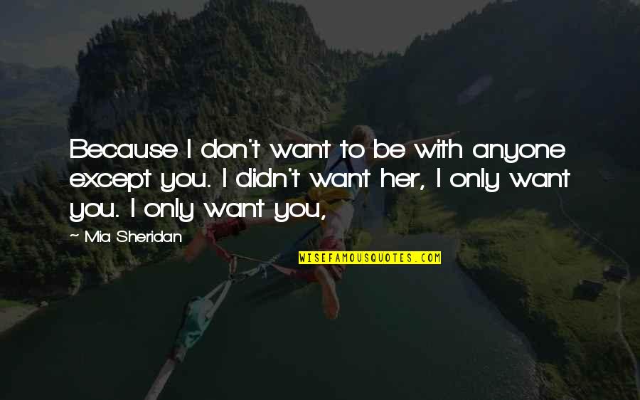 Bittterness Quotes By Mia Sheridan: Because I don't want to be with anyone