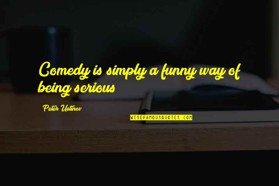 Bittterness Quotes By Peter Ustinov: Comedy is simply a funny way of being