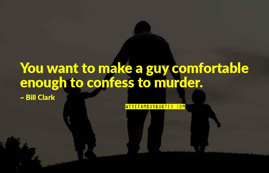 Bitty Quotes By Bill Clark: You want to make a guy comfortable enough