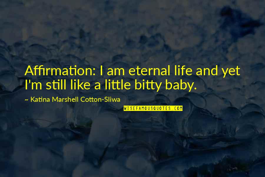 Bitty Quotes By Katina Marshell Cotton-Sliwa: Affirmation: I am eternal life and yet I'm