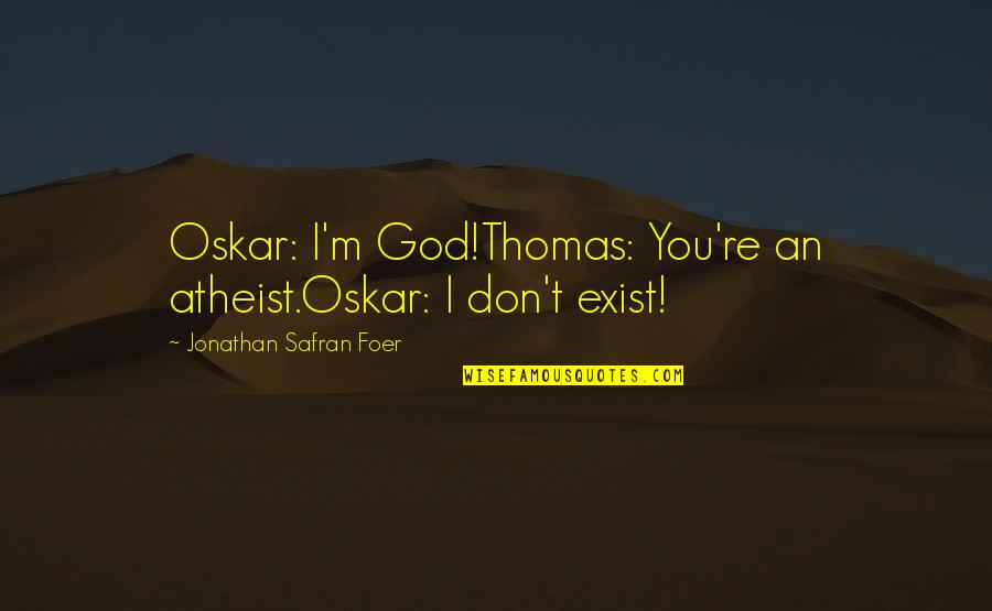 Biut Quotes By Jonathan Safran Foer: Oskar: I'm God!Thomas: You're an atheist.Oskar: I don't Biut Quotes By Jonathan Safran Foer: Oskar: I'm God!Thomas: You're an atheist.Oskar: I don't