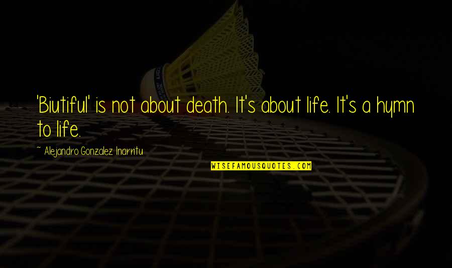 Biutiful Quotes By Alejandro Gonzalez Inarritu: 'Biutiful' is not about death. It's about life.