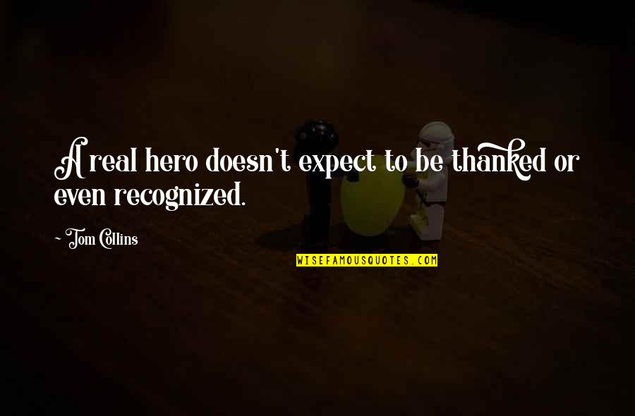 Biutiful Quotes By Tom Collins: A real hero doesn't expect to be thanked