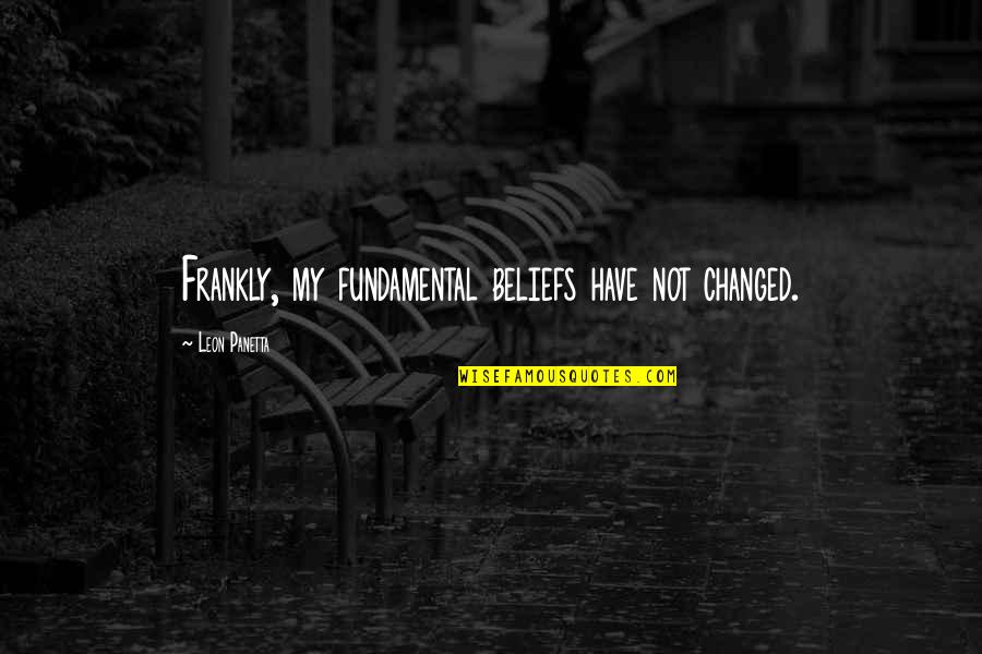 Bivalves Mollusks Quotes By Leon Panetta: Frankly, my fundamental beliefs have not changed. Bivalves Mollusks Quotes By Leon Panetta: Frankly, my fundamental beliefs have not changed.