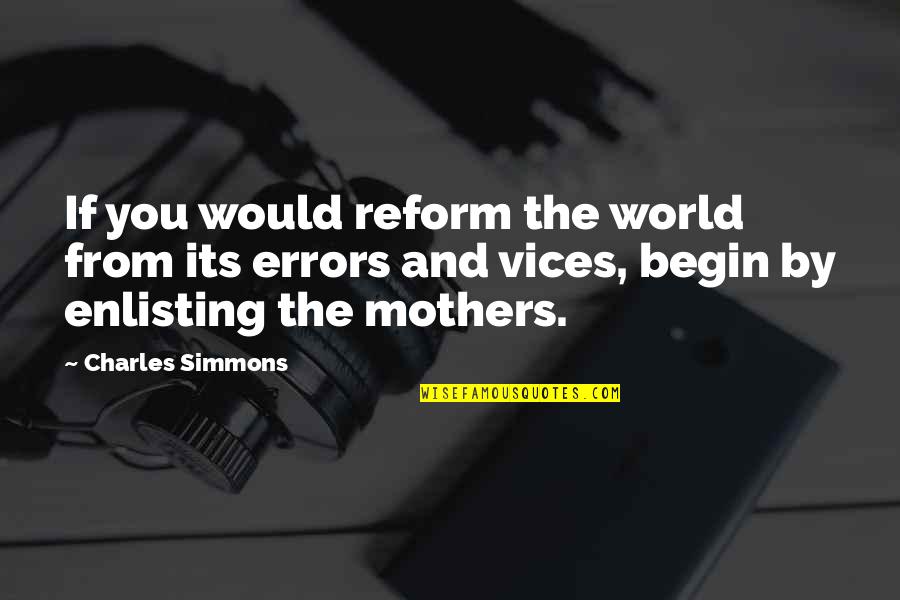 Bivalves Pronunciation Quotes By Charles Simmons: If you would reform the world from its Bivalves Pronunciation Quotes By Charles Simmons: If you would reform the world from its