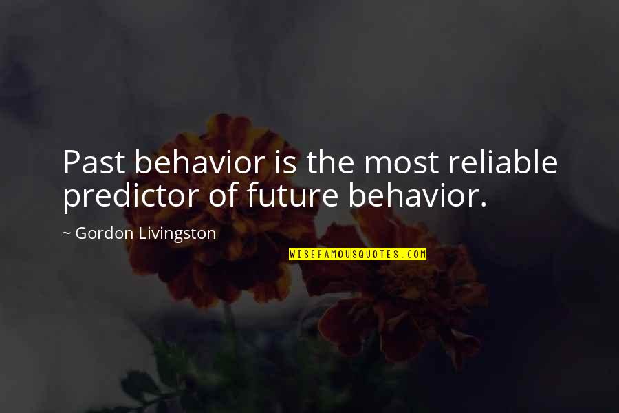 Biviana Riveiro Quotes By Gordon Livingston: Past behavior is the most reliable predictor of Biviana Riveiro Quotes By Gordon Livingston: Past behavior is the most reliable predictor of