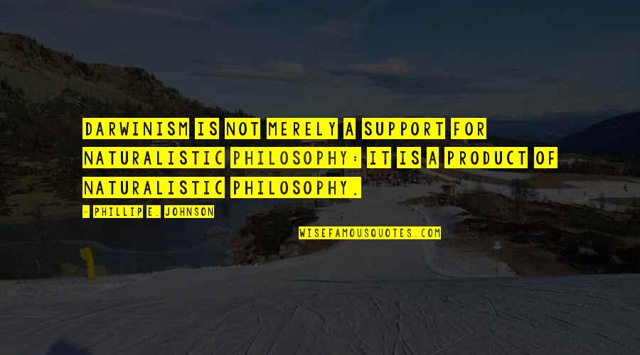 Biviana Riveiro Quotes By Phillip E. Johnson: Darwinism is not merely a support for naturalistic Biviana Riveiro Quotes By Phillip E. Johnson: Darwinism is not merely a support for naturalistic