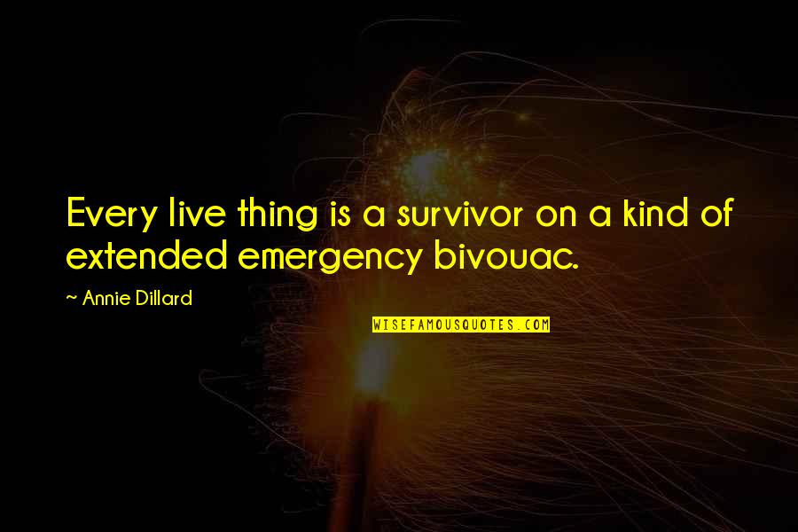 Bivouac Quotes By Annie Dillard: Every live thing is a survivor on a