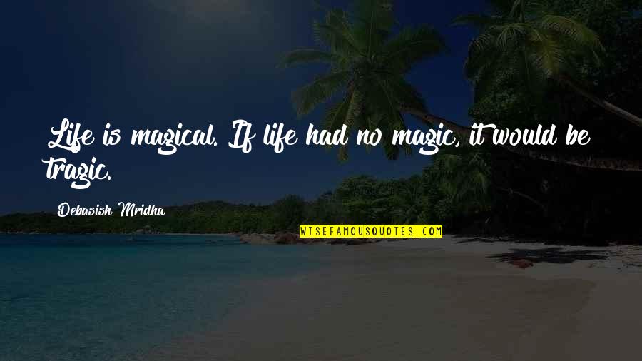 Bivouac Quotes By Debasish Mridha: Life is magical. If life had no magic,