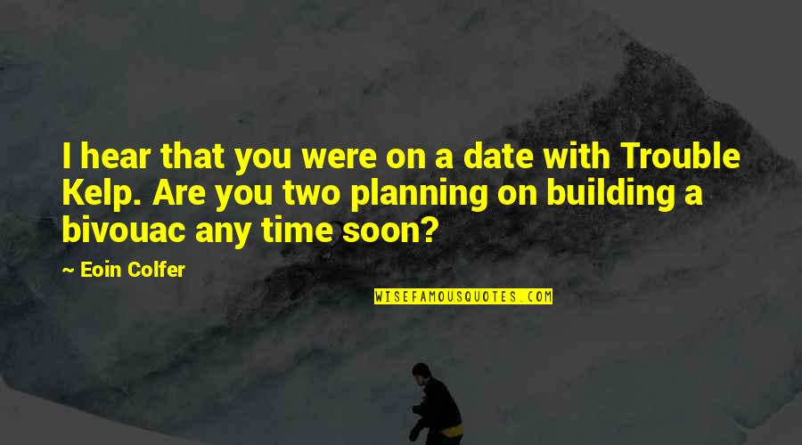 Bivouac Quotes By Eoin Colfer: I hear that you were on a date Bivouac Quotes By Eoin Colfer: I hear that you were on a date
