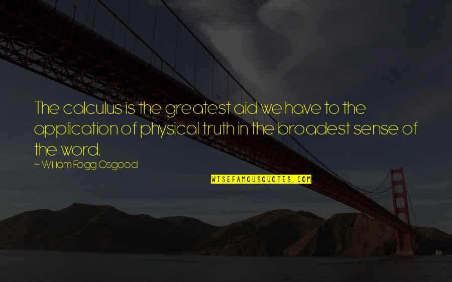 Bivouac Quotes By William Fogg Osgood: The calculus is the greatest aid we have Bivouac Quotes By William Fogg Osgood: The calculus is the greatest aid we have