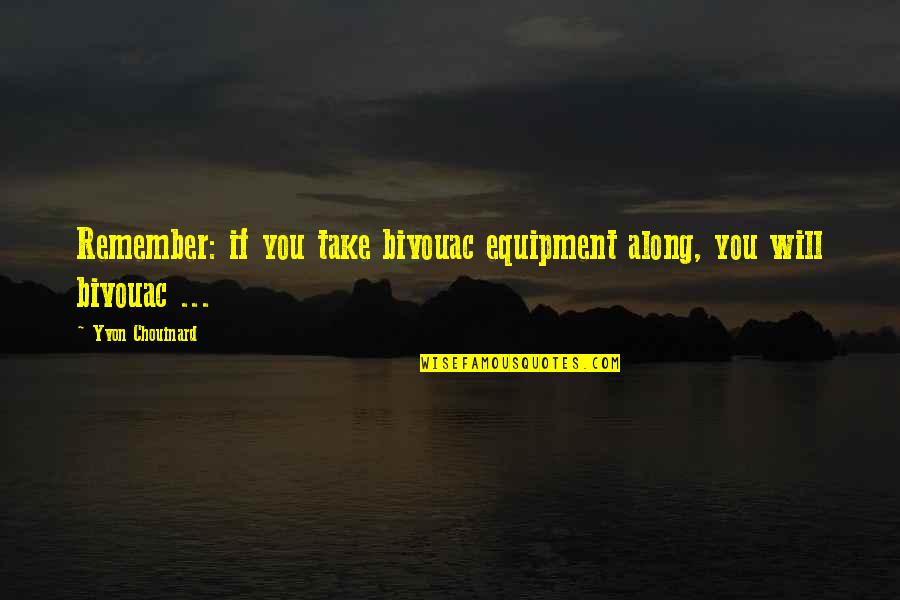 Bivouac Quotes By Yvon Chouinard: Remember: if you take bivouac equipment along, you