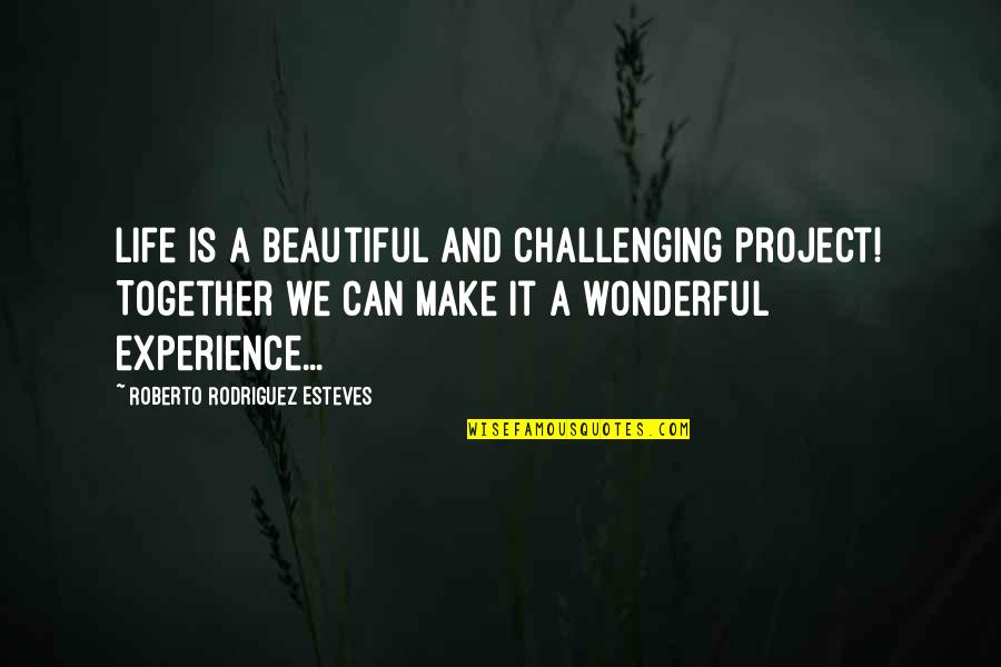 Bivouac Sack Quotes By Roberto Rodriguez Esteves: Life is a beautiful and challenging project! Together