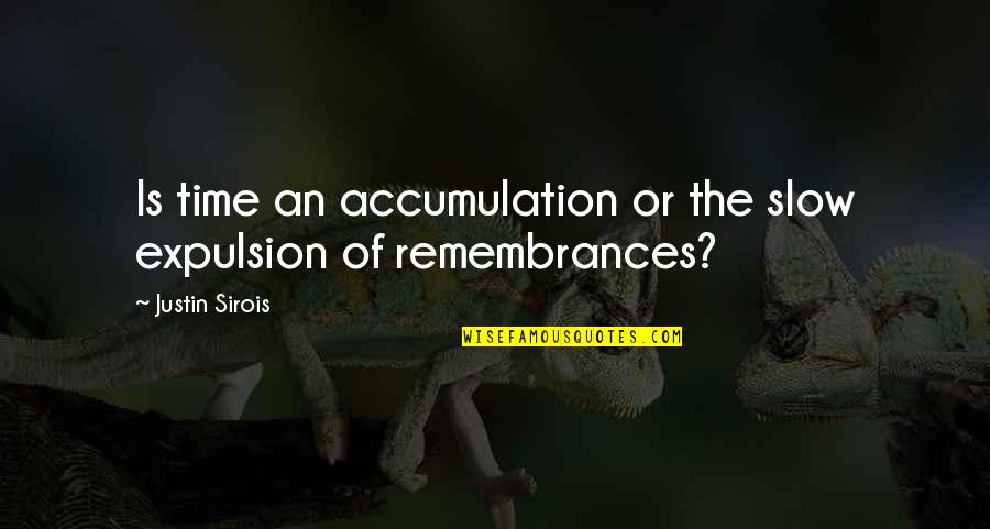 Bivouacked Quotes By Justin Sirois: Is time an accumulation or the slow expulsion Bivouacked Quotes By Justin Sirois: Is time an accumulation or the slow expulsion