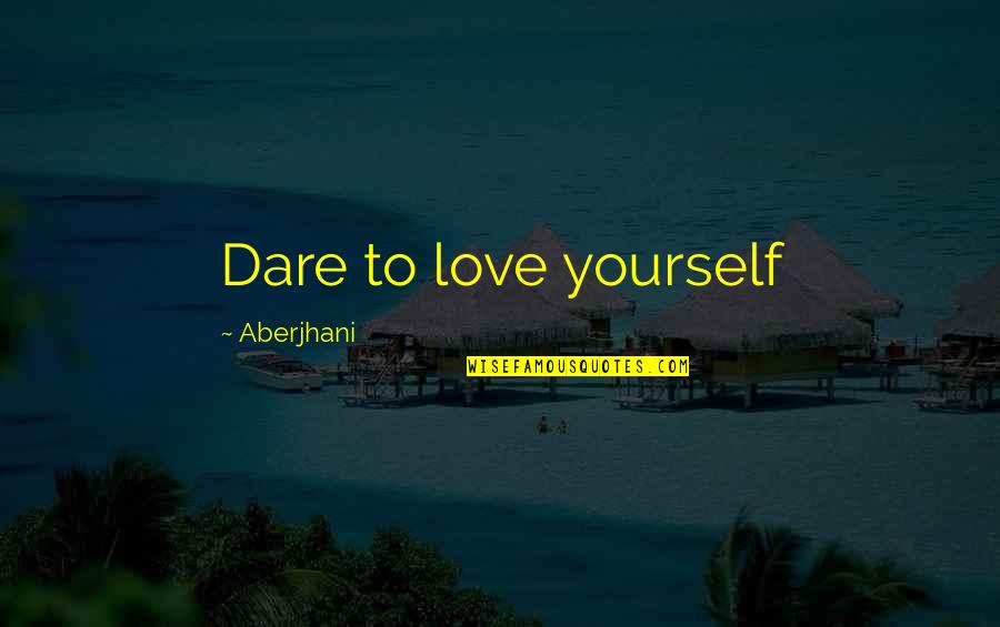 Bivouacs Quotes By Aberjhani: Dare to love yourself