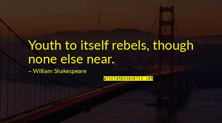 Bivouacs Quotes By William Shakespeare: Youth to itself rebels, though none else near.