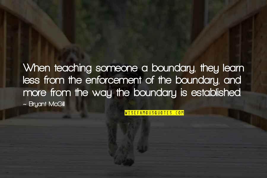 Biwer Gemeng Quotes By Bryant McGill: When teaching someone a boundary, they learn less