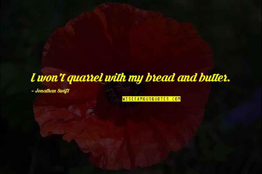 Biwi Ki Qadar Quotes By Jonathan Swift: I won't quarrel with my bread and butter.