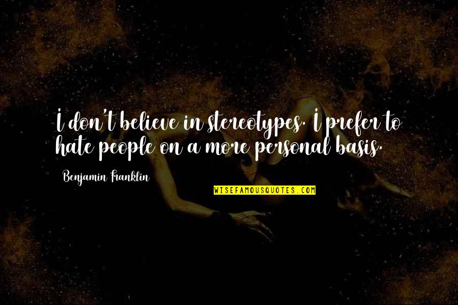 Biwi Maike Quotes By Benjamin Franklin: I don't believe in stereotypes. I prefer to Biwi Maike Quotes By Benjamin Franklin: I don't believe in stereotypes. I prefer to