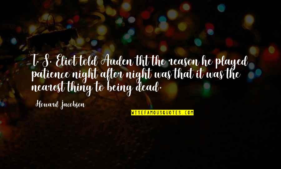 Biwi Maike Quotes By Howard Jacobson: T. S. Eliot told Auden tht the reason Biwi Maike Quotes By Howard Jacobson: T. S. Eliot told Auden tht the reason