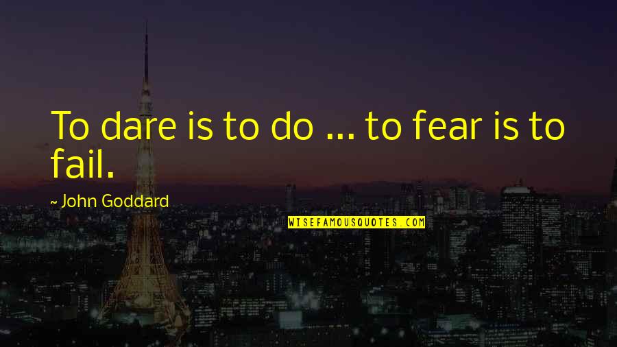 Biwi Maike Quotes By John Goddard: To dare is to do ... to fear Biwi Maike Quotes By John Goddard: To dare is to do ... to fear