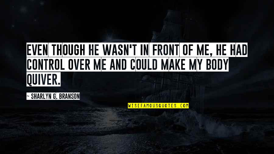 Biwi Maike Quotes By Sharlyn G. Branson: Even though he wasn't in front of me, Biwi Maike Quotes By Sharlyn G. Branson: Even though he wasn't in front of me,