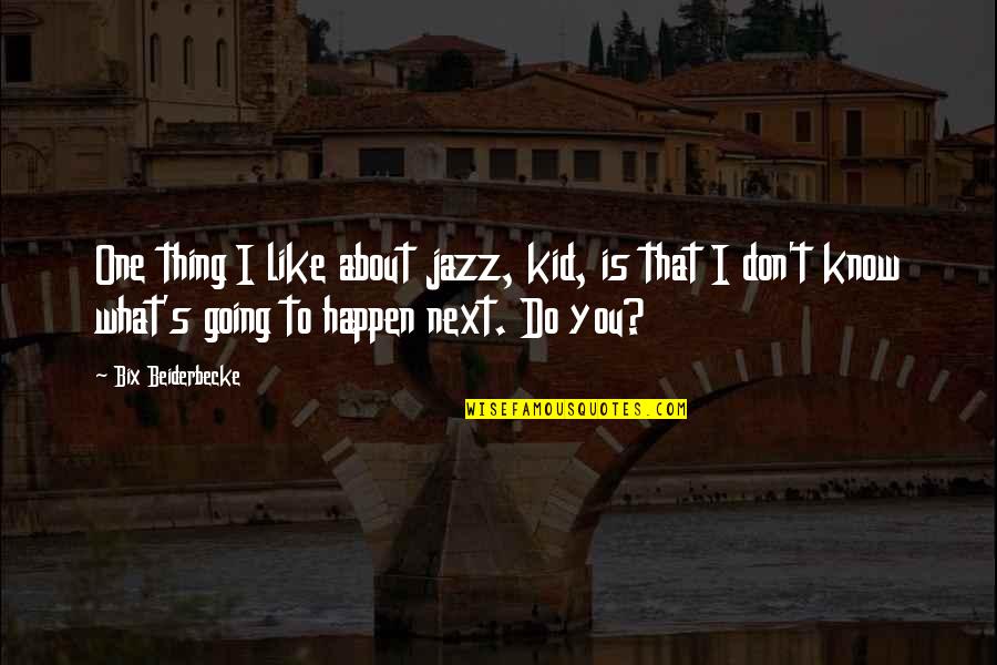 Bix Beiderbecke Quotes By Bix Beiderbecke: One thing I like about jazz, kid, is