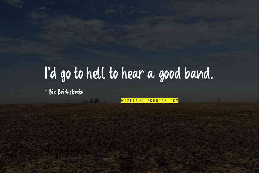 Bix Beiderbecke Quotes By Bix Beiderbecke: I'd go to hell to hear a good