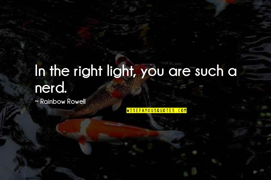 Biya Fish Quotes By Rainbow Rowell: In the right light, you are such a