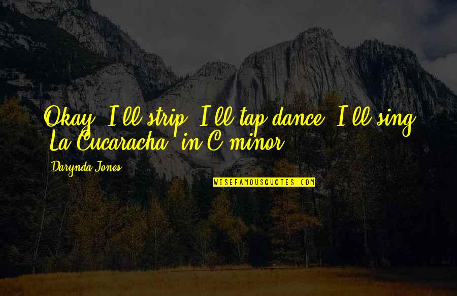 Biyikli Benedict Quotes By Darynda Jones: Okay, I'll strip. I'll tap dance. I'll sing