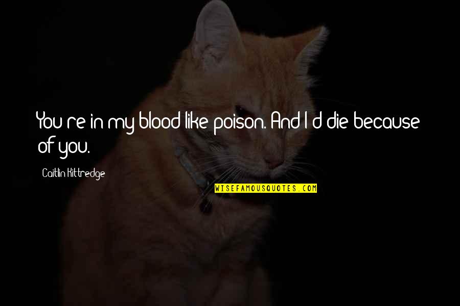 Biyikli Erkek Quotes By Caitlin Kittredge: You're in my blood like poison. And I'd