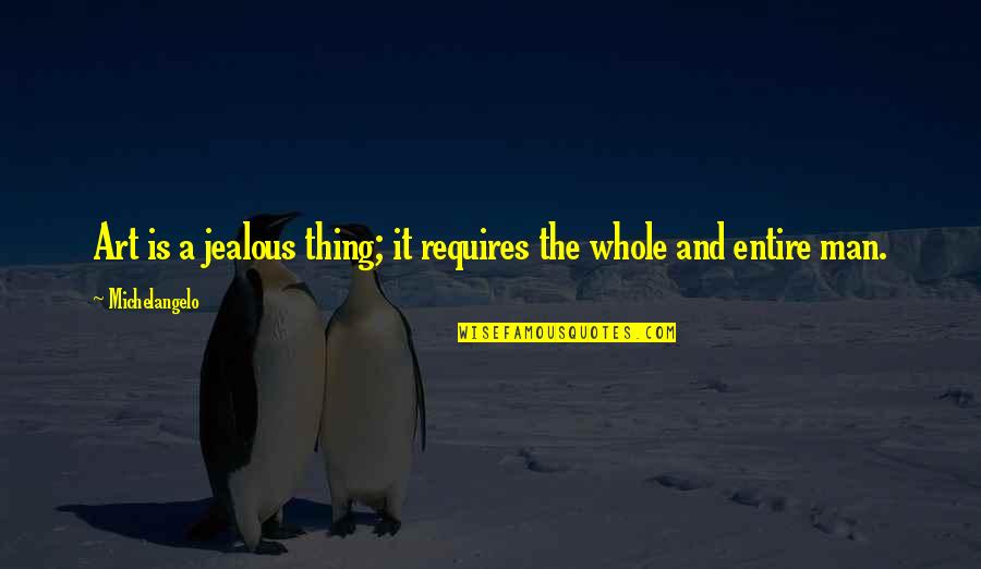 Biyikli Erkek Quotes By Michelangelo: Art is a jealous thing; it requires the