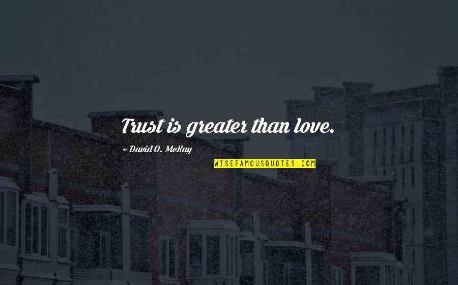 Biyikli Kiz Quotes By David O. McKay: Trust is greater than love.