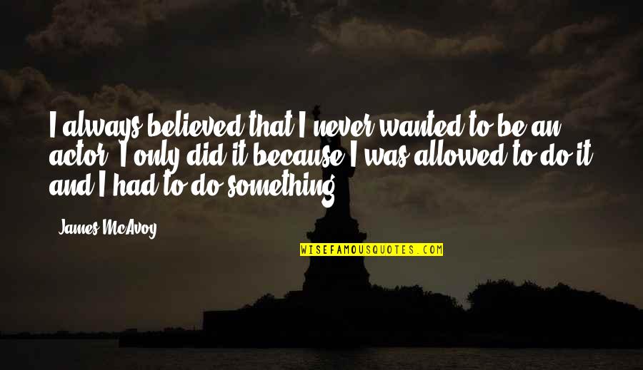 Biyikli Kiz Quotes By James McAvoy: I always believed that I never wanted to