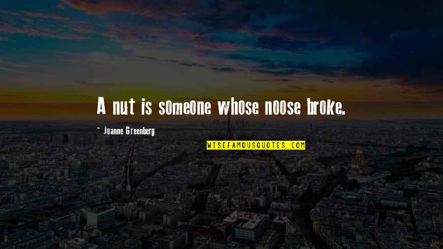 Biyoloji Ayt Quotes By Joanne Greenberg: A nut is someone whose noose broke. Biyoloji Ayt Quotes By Joanne Greenberg: A nut is someone whose noose broke.