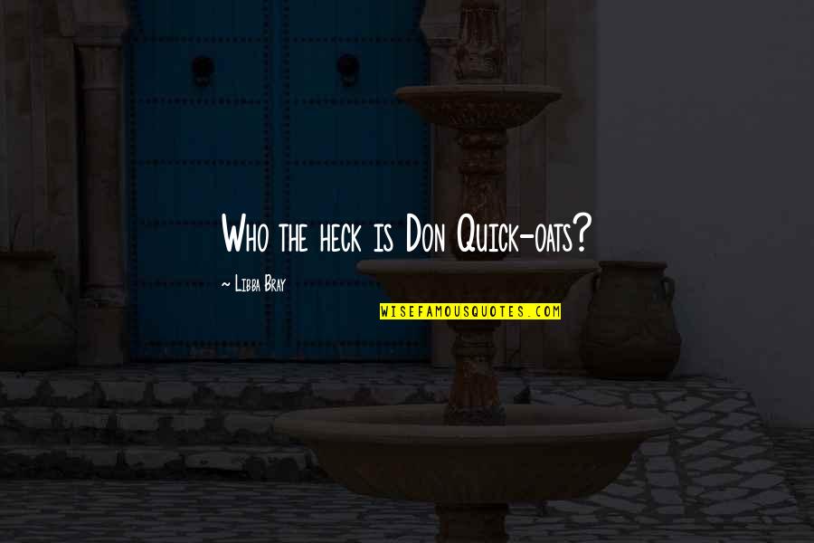 Biyolojik Etkenlere Quotes By Libba Bray: Who the heck is Don Quick-oats?